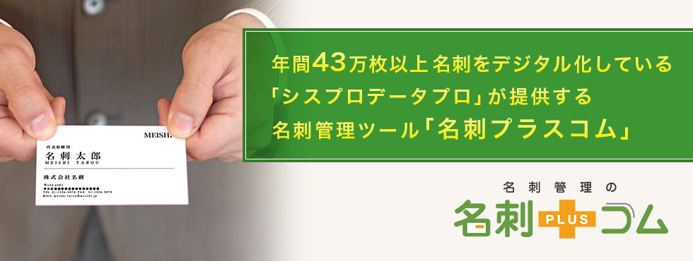 年間10万枚以上名刺をデジタル化している「シスプロデータプロ」が提供する名刺管理ツール「名刺プラスコム」